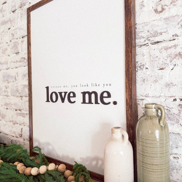 Excuse Me You Look Like You Love Me Wood Sign: Dark Frame / 11x14 Inches