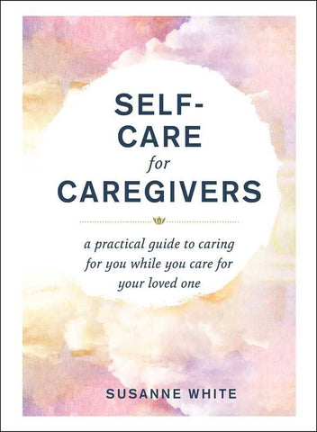 Self-Care for Caregivers by Susanne White: Hardcover; 208 pages / English