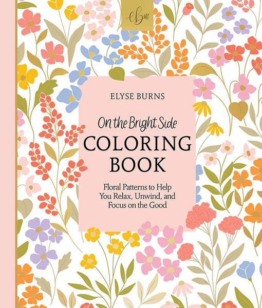 On the Bright Side Coloring Book : Floral Patterns to Help You Relax, Unwind, and Focus on the Good - Lulu Bella Boutique