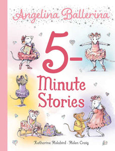 Angelina Ballerina 5-Minute Stories by Katharine Holabird: Paper Over Board; 192 pages / English