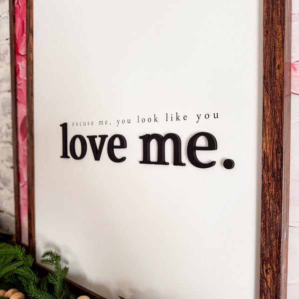Excuse Me You Look Like You Love Me Wood Sign: Dark Frame / 11x14 Inches