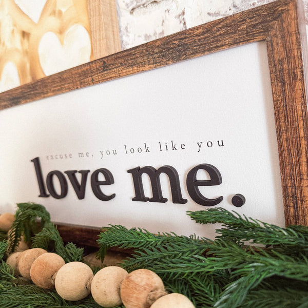 Excuse Me You Look Like You Love Me Wood Sign: Dark Frame / 11x14 Inches