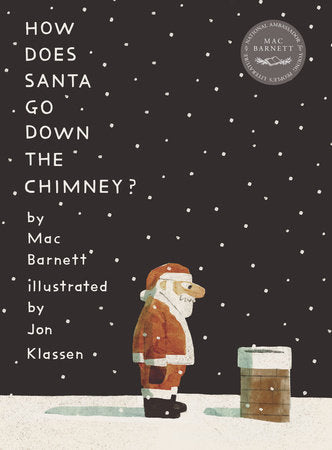 How Does Santa Go Down the Chimney? By Mac Barnett Illustrated by Jon Klassen