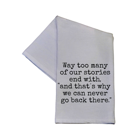 Driftless Studios - Way too many of our stories end with Tea Towel 16x24 - Lulu Bella Boutique